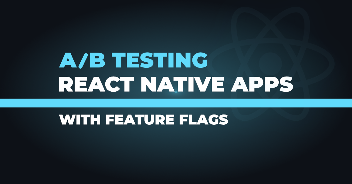 A/B Testing React Native Apps with Feature Flags